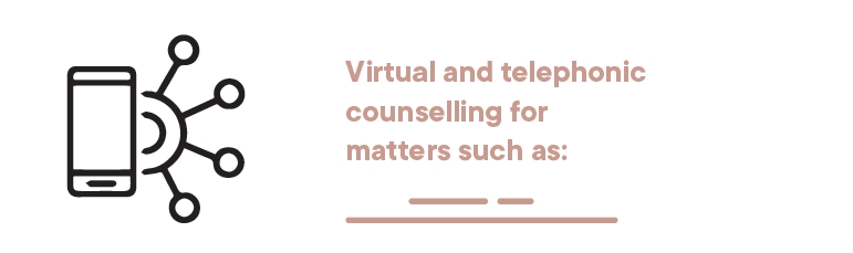 Virtual and telephonic counselling for matters such as: